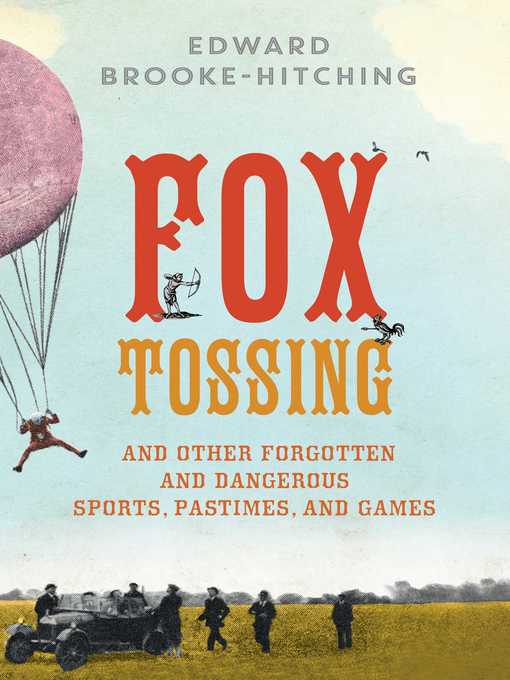 Title details for Fox Tossing, Firework Boxing, and Other Curious Pastimes from the Far Corners of History by Edward Brooke-Hitching - Wait list